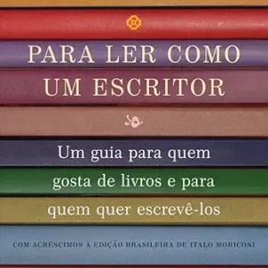 Para ler como um escritor Um guia para quem gosta de livros e para quem quer escreve los